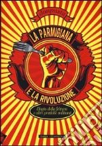 La parmigiana e la rivoluzione. Elogio della frittura e altre pratiche militanti libro