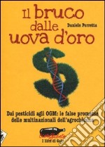 Il bruco dalle uova d'oro. Dai pesticidi agli OGM: le false promesse delle multinazionali dell'agrochimica libro