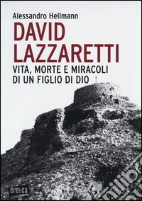 David Lazzaretti. Vita, morte e miracoli di un figlio di Dio libro