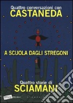 A scuola dagli stregoni. Quattro conversazioni con Castaneda-Quattro storie di Sciamani libro