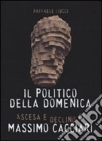 Il politico della domenica. Ascesa e declino di Massimo Cacciari libro