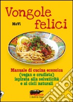 Vongole felici. Manuale di cucina ecozoica (vegan e crudista) ispirata alla selvaticità e ai cicli naturali libro