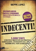 Indecenti! Dizionario degli orrori della vita pubblica in Italia. 1000 voci scritte e recitate da politici, giornalisti, intellettuali, artisti, mezzibusti, nani e.. libro