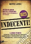 Indecenti! Dizionario degli orrori della vita pubblica in Italia. 1000 voci scritte e recitate da politici, giornalisti, intellettuali, artisti, mezzibusti, nani e.. libro