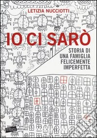Io ci sarò. Storia di una famiglia felicemente imperfetta libro