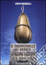 Il caciocavallo di bronzo. Romanzo cantato e suonato libro