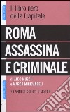 Roma assassina e criminale. Il libro nero della capitale. 70 anni di delitti e misteri libro