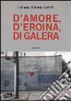 D'amore, d'eroina, di galera libro