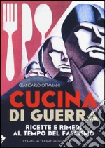 Cucina di guerra. Ricette e rimedi al tempo del fascismo libro