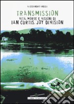 Transmission. Vita, morte e visioni di Ian Curtis, Joy Division