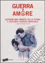 Guerra e amore. Lettere dal fronte della prima e seconda guerra mondiale libro