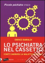 Lo psichiatra nel cassetto. Com'è cambiata la malattia mentale. Piccolo psichiatra cresce libro