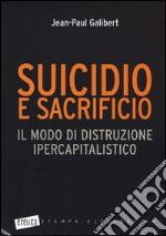 Suicidio e sacrificio. Il modo di distruzione ipercapitalistico libro