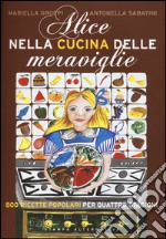 Alice nella cucina delle meraviglie. 800 ricette popolari per le quattro stagioni libro