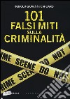 101 falsi miti sulla criminalità libro di Capuano Romolo G.