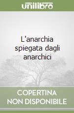 L'anarchia spiegata dagli anarchici libro