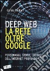 Deep web. La rete oltre Google. Personaggi, storie, luoghi dell'internet profonda libro di Frediani Carola