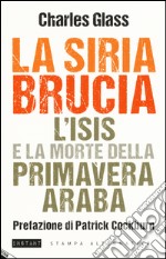 La Siria brucia. L'Isis e la morte della primavera araba libro