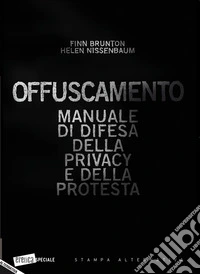 Offuscamento. Manuale di difesa della privacy e della protesta libro