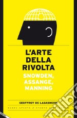 L'arte della rivolta. Snowden, Assange, Manning libro