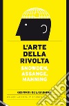 L'arte della rivolta. Snowden, Assange, Manning libro