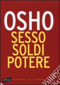 Sesso, soldi, potere, Osho e Videha A. (cur.), Stampa Alternativa