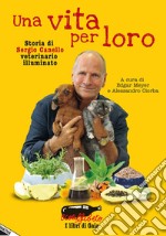 Una vita per loro. Storia di Sergio Canello veterinario illuminato libro