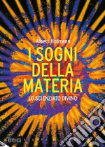 I sogni della materia. Lo scienziato divino libro