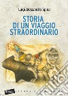 Storia di un viaggio straordinario. Nuova ediz. libro di Spina Luigi Alessandro