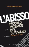 L'abisso. Piccolo mosaico del disumano. Vol. 3 libro di Murard-Yovanovitch Flore