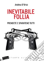 Inevitabile follia. Prendete e sparatene tutti libro