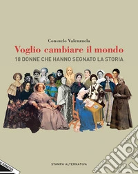 Voglio cambiare il mondo. 18 donne che hanno segnato la Storia libro
