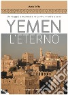 Yemen l'eterno. Un viaggio emozionale nella vita e nella storia libro di Boffo Mario