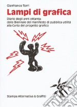 Lampi di grafica. Diari degli anni Ottanta: dalla Biennale del manifesto di pubblica utilità alla Carta del progetto grafico. Ediz. illustrata libro