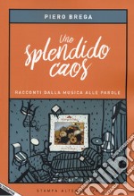 Uno splendido caos. Racconti dalla musica alle parole libro