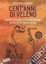 Cent'anni di veleno. L'ACNA di Cengio e la Valbormida: storia di un fiume rubato. Nuova ediz.