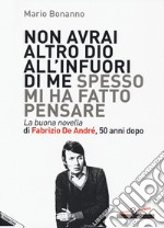 Non avrai altro Dio all'infuori di me spesso mi ha fatto pensare. La buona novella di Fabrizio De André, 50 anni dopo libro