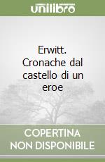Erwitt. Cronache dal castello di un eroe libro