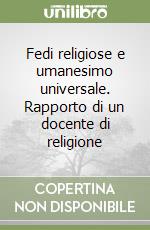 Fedi religiose e umanesimo universale. Rapporto di un docente di religione libro