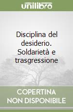 Disciplina del desiderio. Soldarietà e trasgressione libro