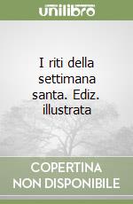 I riti della settimana santa. Ediz. illustrata