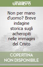 Non per mano d'uomo? Breve indagine storica sugli acheropiti nelle immagini del Cristo libro