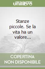 Stanze piccole. Se la vita ha un valore... libro