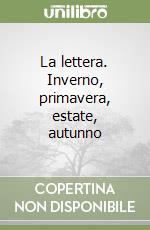 La lettera. Inverno, primavera, estate, autunno libro