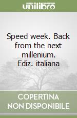 Speed week. Back from the next millenium. Ediz. italiana libro