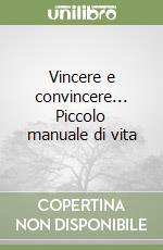 Vincere e convincere... Piccolo manuale di vita