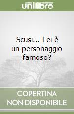 Scusi... Lei è un personaggio famoso? libro