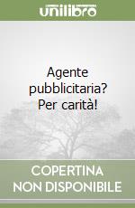 Agente pubblicitaria? Per carità! libro