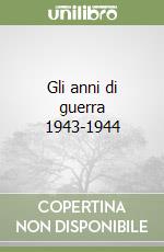 Gli anni di guerra 1943-1944 libro