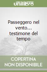 Passeggero nel vento... testimone del tempo libro